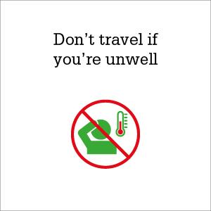 Don't travel if you are feeling unwell or have any symptoms