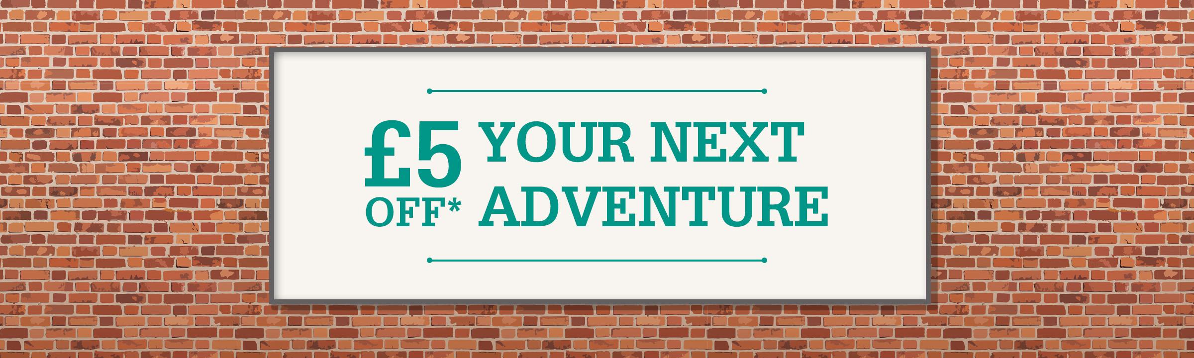 Image of text which says £5 off your next adventure
